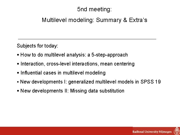 5 nd meeting: Multilevel modeling: Summary & Extra’s Subjects for today: § How to