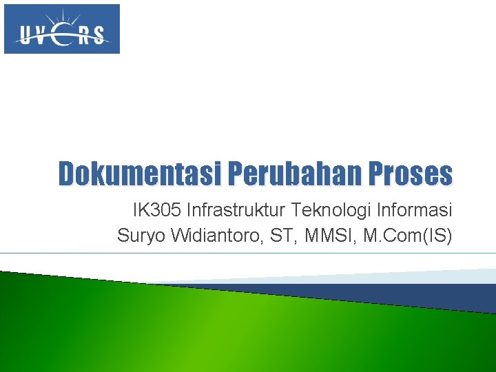 Dokumentasi Perubahan Proses IK 305 Infrastruktur Teknologi Informasi Suryo Widiantoro, ST, MMSI, M. Com(IS)