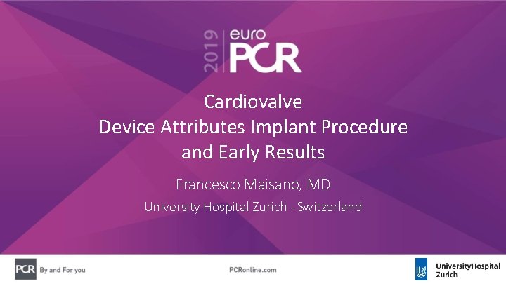 Cardiovalve Device Attributes Implant Procedure and Early Results Francesco Maisano, MD University Hospital Zurich