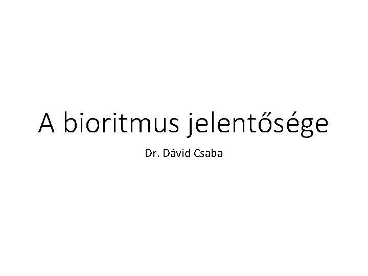 A bioritmus jelentősége Dr. Dávid Csaba 