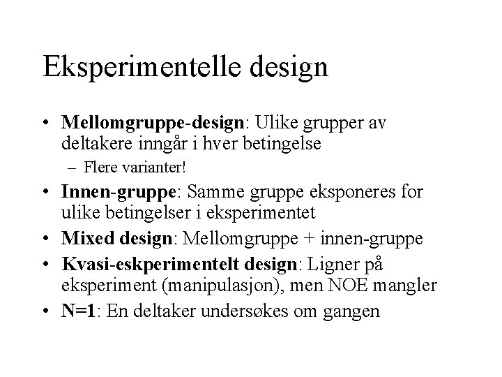 Eksperimentelle design • Mellomgruppe-design: Ulike grupper av deltakere inngår i hver betingelse – Flere