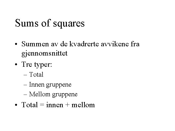 Sums of squares • Summen av de kvadrerte avvikene fra gjennomsnittet • Tre typer: