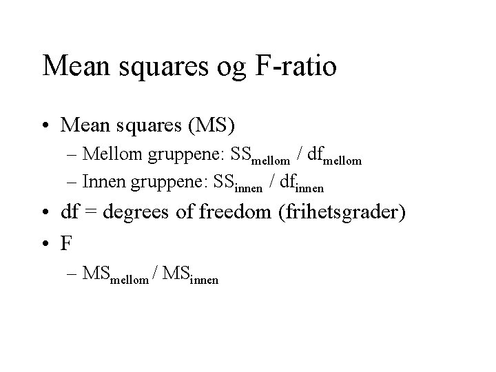 Mean squares og F-ratio • Mean squares (MS) – Mellom gruppene: SSmellom / dfmellom