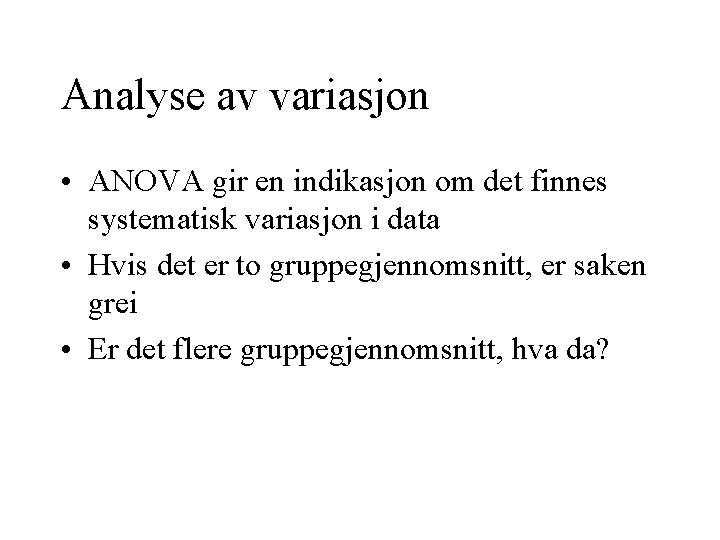 Analyse av variasjon • ANOVA gir en indikasjon om det finnes systematisk variasjon i