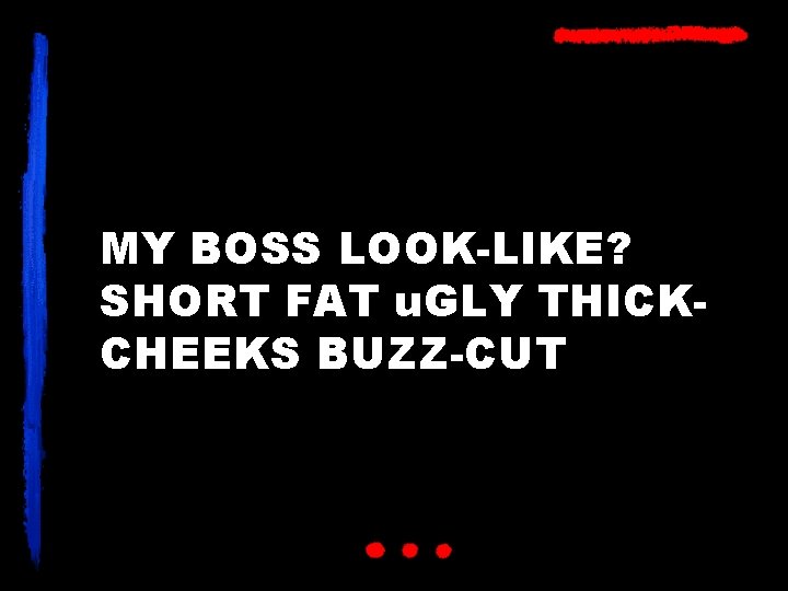 MY BOSS LOOK-LIKE? SHORT FAT u. GLY THICKCHEEKS BUZZ-CUT 