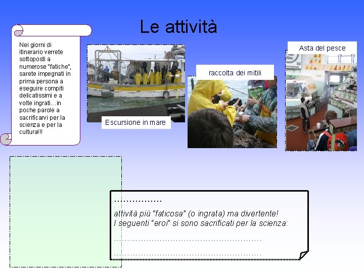 Le attività Nei giorni di itinerario verrete sottoposti a numerose “fatiche”, sarete impegnati in