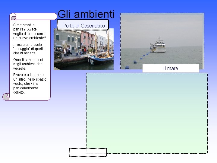 Gli ambienti Siete pronti a partire? Avete voglia di conoscere un nuovo ambiente? Porto