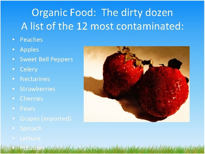 Organic Food: The dirty dozen A list of the 12 most contaminated: • •