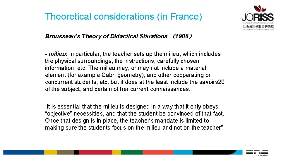 Theoretical considerations (in France) Brousseau’s Theory of Didactical Situations （1986） - milieu: In particular,