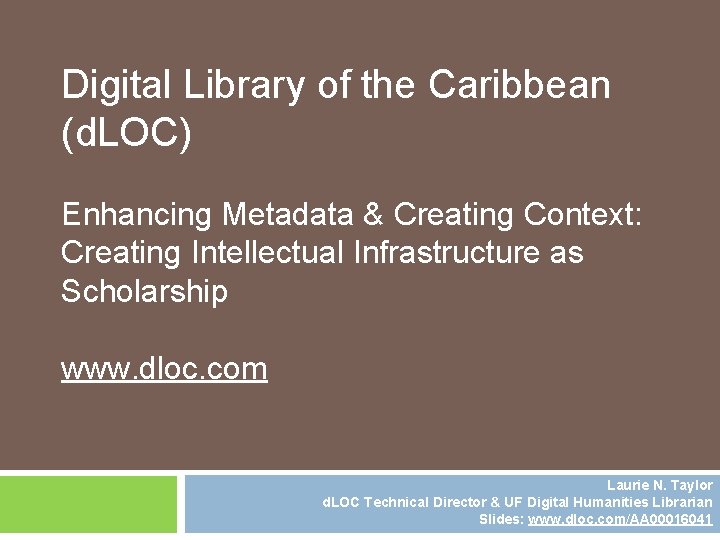 Digital Library of the Caribbean (d. LOC) Enhancing Metadata & Creating Context: Creating Intellectual