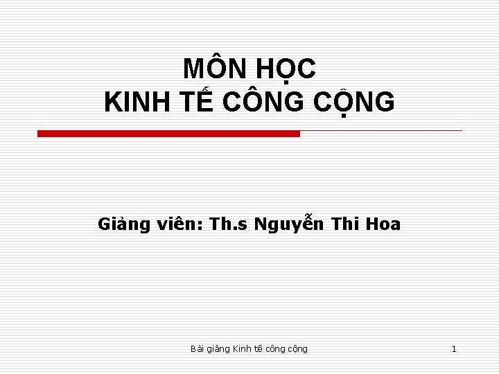 MÔN HỌC KINH TẾ CÔNG CỘNG Giảng viên: Th. s Nguyễn Thi Hoa Bài