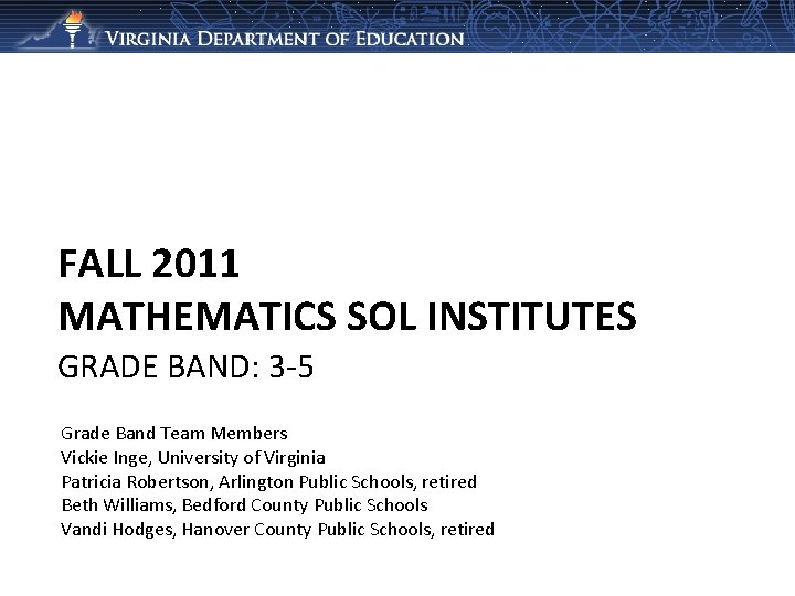 FALL 2011 MATHEMATICS SOL INSTITUTES GRADE BAND: 3 -5 Grade Band Team Members Vickie