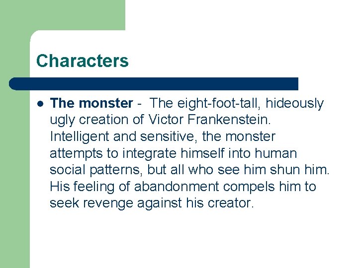 Characters l The monster - The eight-foot-tall, hideously ugly creation of Victor Frankenstein. Intelligent