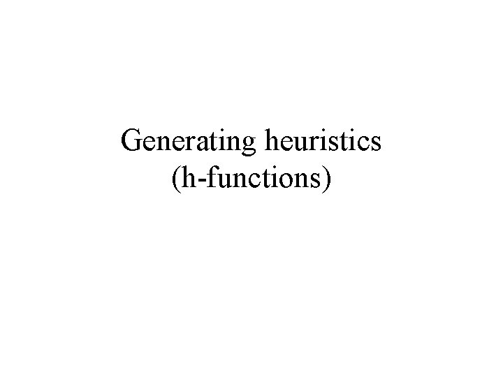 Generating heuristics (h-functions) 