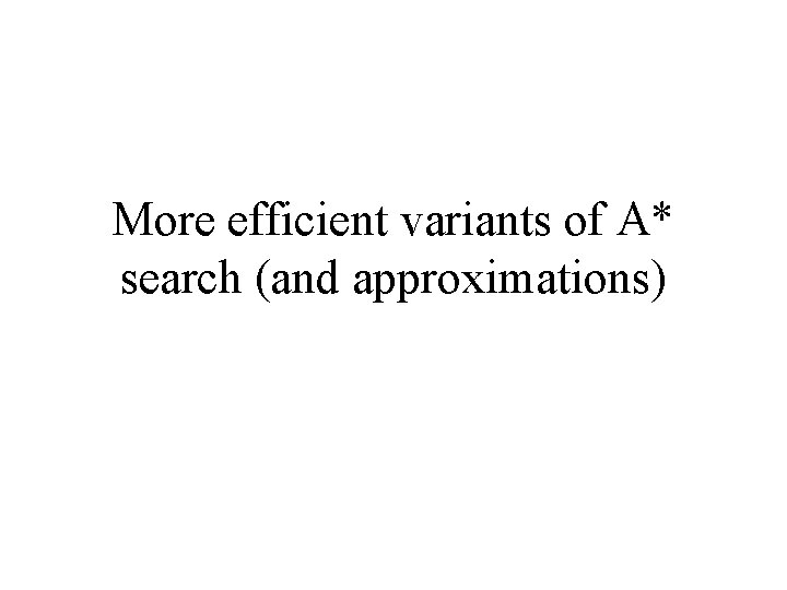 More efficient variants of A* search (and approximations) 