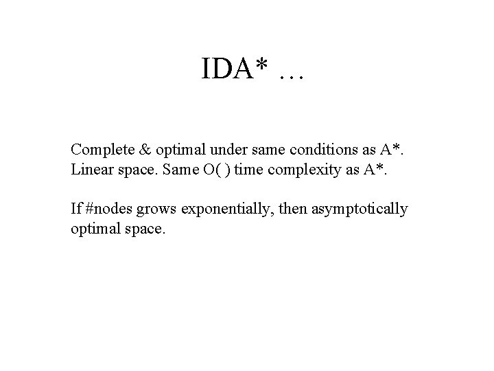 IDA* … Complete & optimal under same conditions as A*. Linear space. Same O(