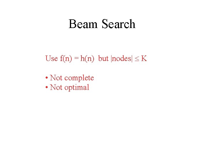 Beam Search Use f(n) = h(n) but |nodes| K • Not complete • Not