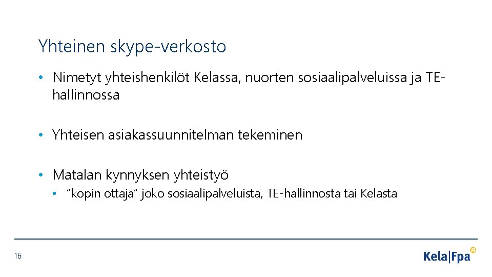 Yhteinen skype-verkosto • Nimetyt yhteishenkilöt Kelassa, nuorten sosiaalipalveluissa ja TEhallinnossa • Yhteisen asiakassuunnitelman tekeminen