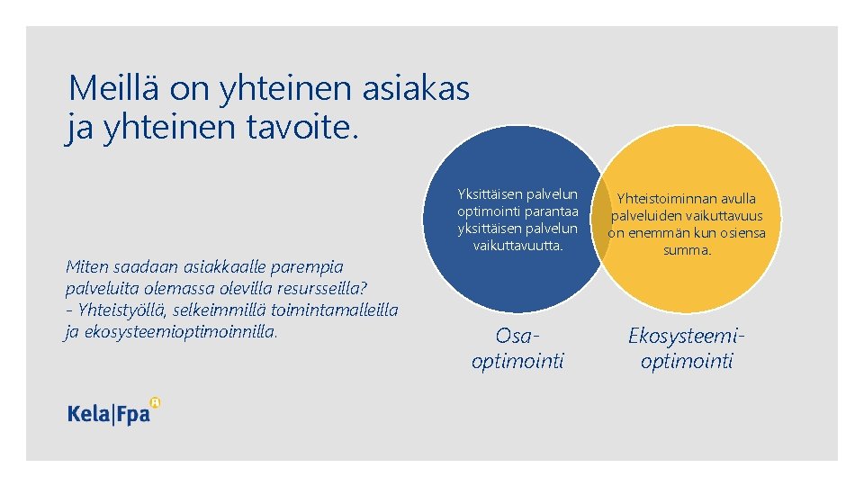 Meillä on yhteinen asiakas ja yhteinen tavoite. Miten saadaan asiakkaalle parempia palveluita olemassa olevilla