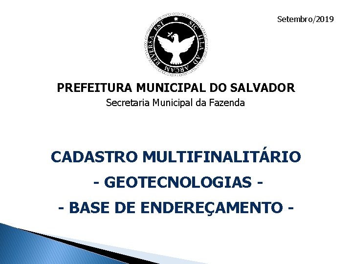 Setembro/2019 PREFEITURA MUNICIPAL DO SALVADOR Secretaria Municipal da Fazenda CADASTRO MULTIFINALITÁRIO - GEOTECNOLOGIAS -