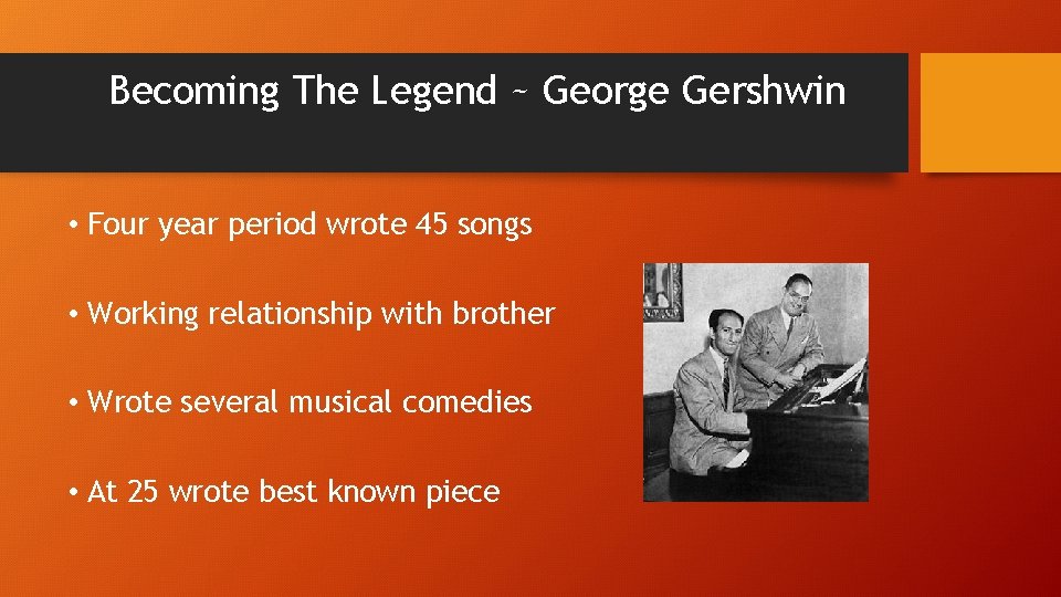 Becoming The Legend ~ George Gershwin • Four year period wrote 45 songs •