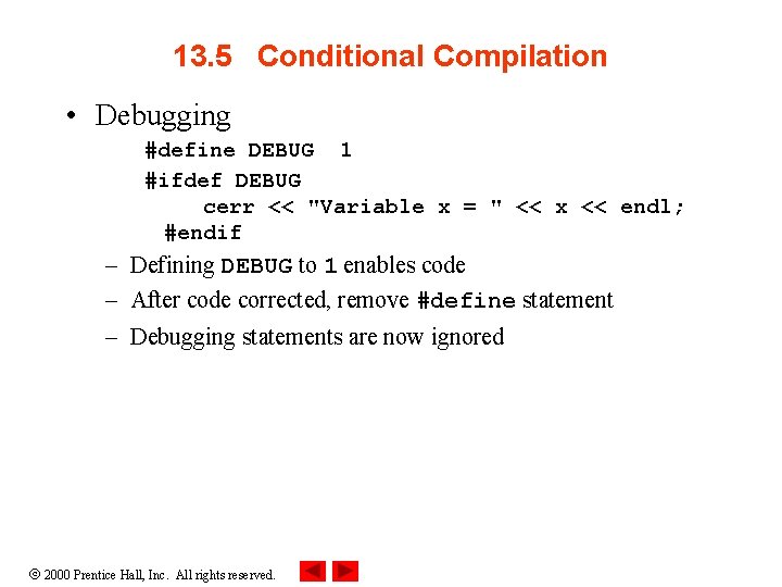 13. 5 Conditional Compilation • Debugging #define DEBUG 1 #ifdef DEBUG cerr << "Variable