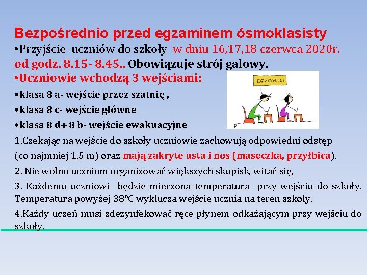 Bezpośrednio przed egzaminem ósmoklasisty • Przyjście uczniów do szkoły w dniu 16, 17, 18 Bezpośrednio przed egzaminem ósmoklasisty • Przyjście uczniów do szkoły w dniu 16, 17, 18