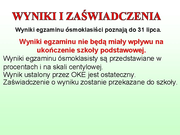 WYNIKI I ZAŚWIADCZENIA Wyniki egzaminu ósmoklasiści poznają do 31 lipca. Wyniki egzaminu nie będą WYNIKI I ZAŚWIADCZENIA Wyniki egzaminu ósmoklasiści poznają do 31 lipca. Wyniki egzaminu nie będą