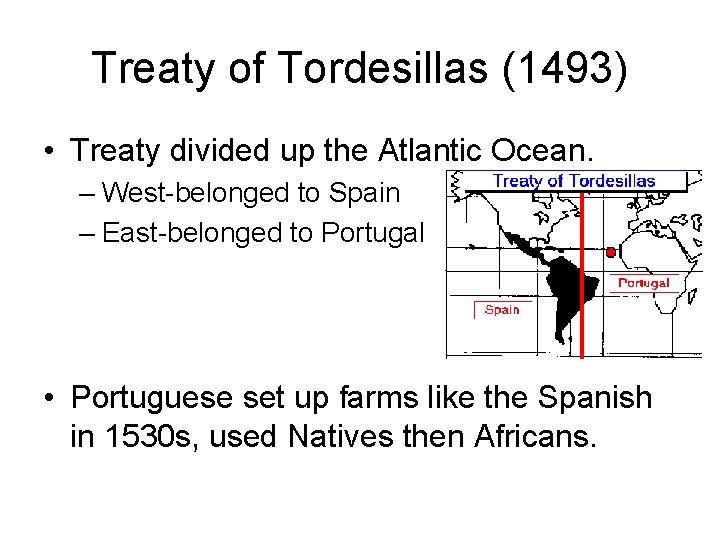 Treaty of Tordesillas (1493) • Treaty divided up the Atlantic Ocean. – West-belonged to