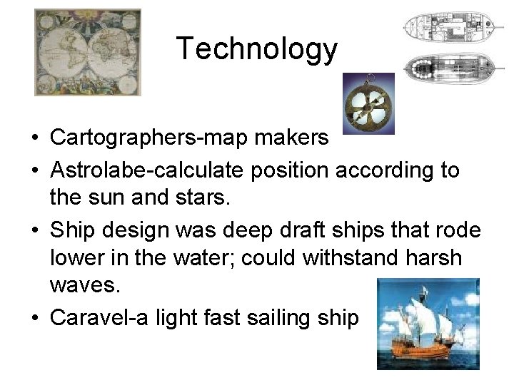 Technology • Cartographers-map makers • Astrolabe-calculate position according to the sun and stars. •