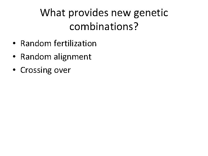 What provides new genetic combinations? • Random fertilization • Random alignment • Crossing over