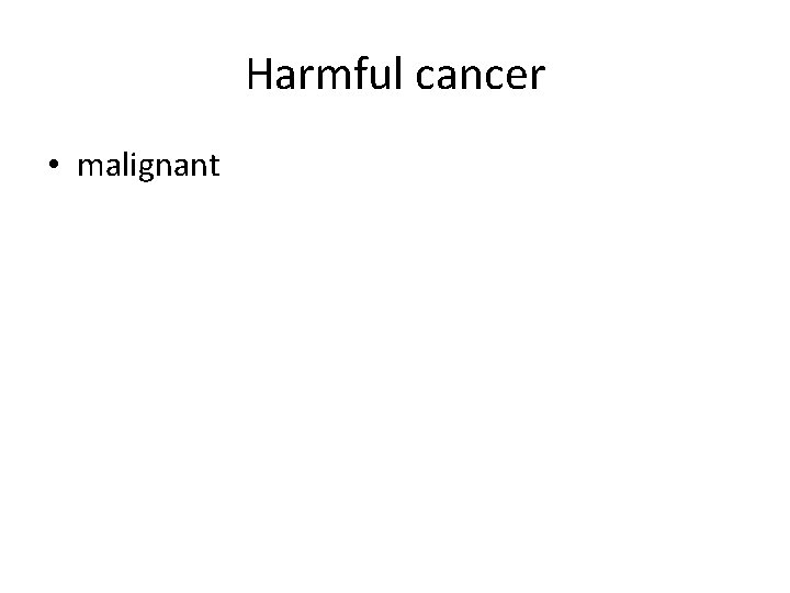 Harmful cancer • malignant 