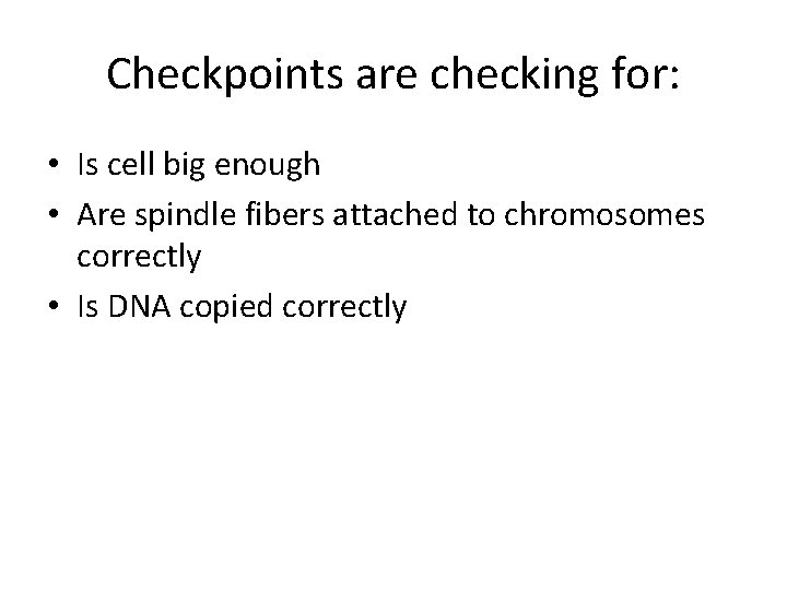 Checkpoints are checking for: • Is cell big enough • Are spindle fibers attached