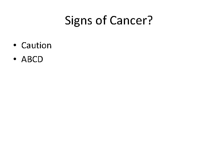 Signs of Cancer? • Caution • ABCD 