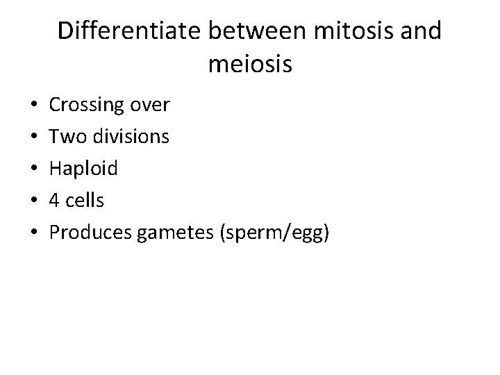 Differentiate between mitosis and meiosis • • • Crossing over Two divisions Haploid 4