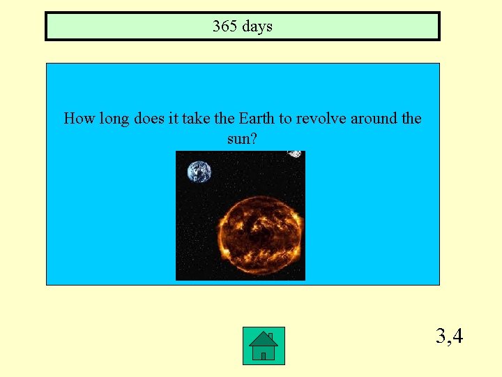 365 days How long does it take the Earth to revolve around the sun?