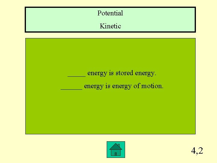 Potential Kinetic _____ energy is stored energy. ______ energy is energy of motion. 4,