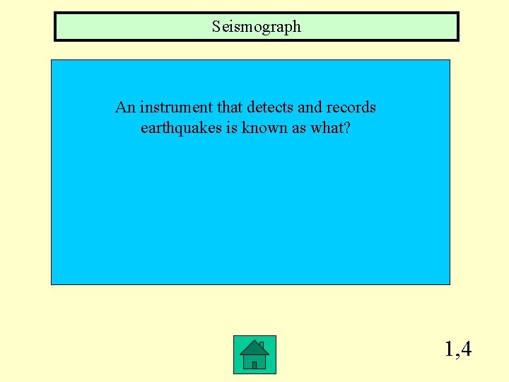 Seismograph An instrument that detects and records earthquakes is known as what? 1, 4