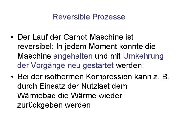 Reversible Prozesse • Der Lauf der Carnot Maschine ist reversibel: In jedem Moment könnte