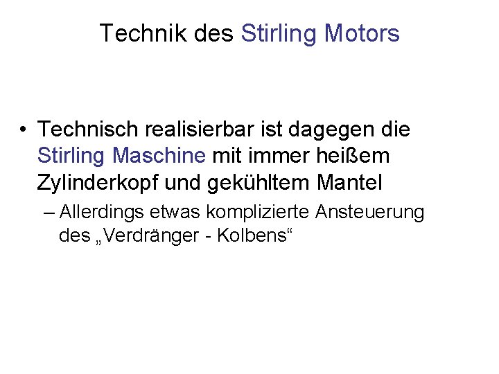 Technik des Stirling Motors • Technisch realisierbar ist dagegen die Stirling Maschine mit immer