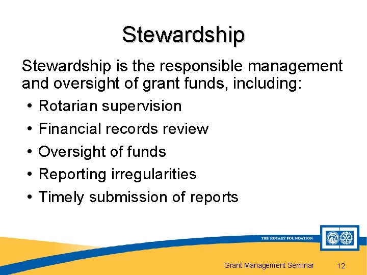 Stewardship is the responsible management and oversight of grant funds, including: • Rotarian supervision
