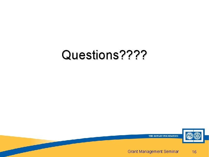 Questions? ? Grant Management Seminar 16 