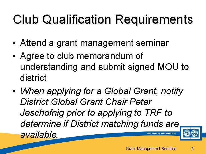 Club Qualification Requirements • Attend a grant management seminar • Agree to club memorandum