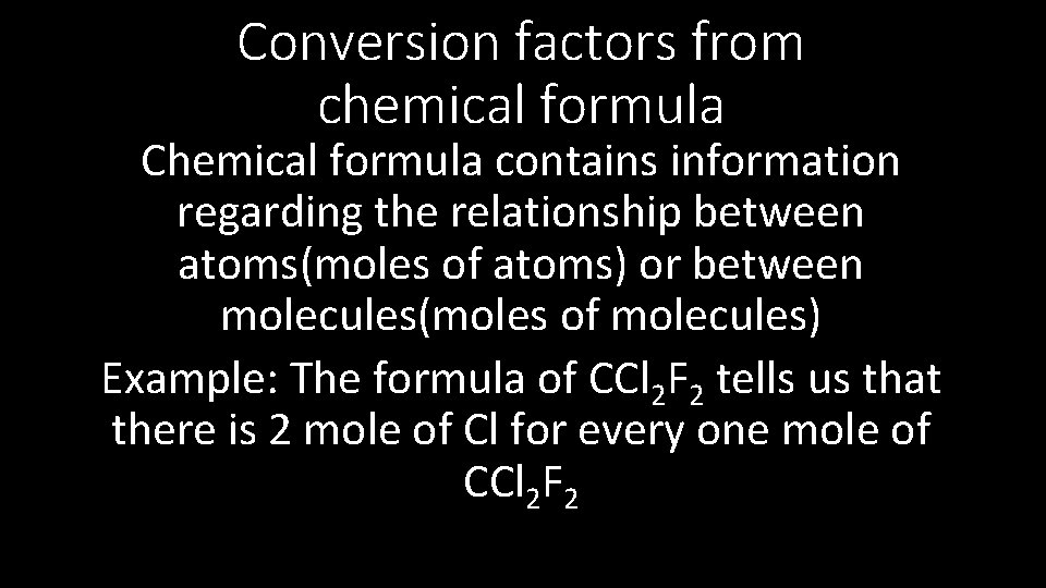 Conversion factors from chemical formula Chemical formula contains information regarding the relationship between atoms(moles