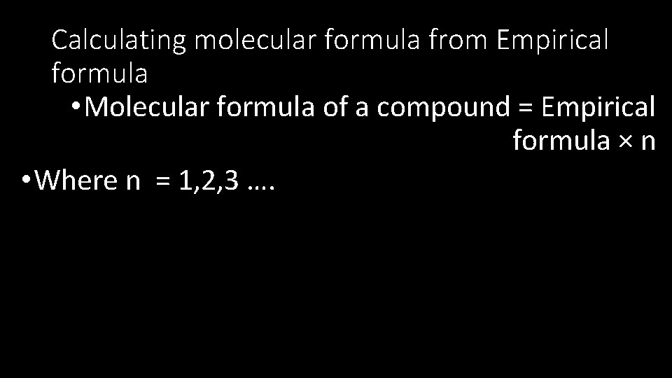 Calculating molecular formula from Empirical formula • Molecular formula of a compound = Empirical