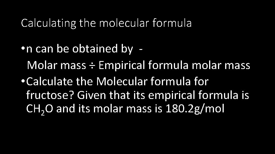 Calculating the molecular formula • n can be obtained by Molar mass ÷ Empirical