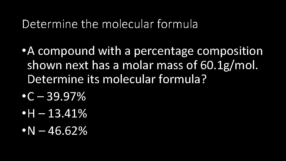 Determine the molecular formula • A compound with a percentage composition shown next has