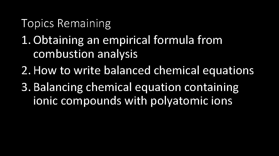 Topics Remaining 1. Obtaining an empirical formula from combustion analysis 2. How to write