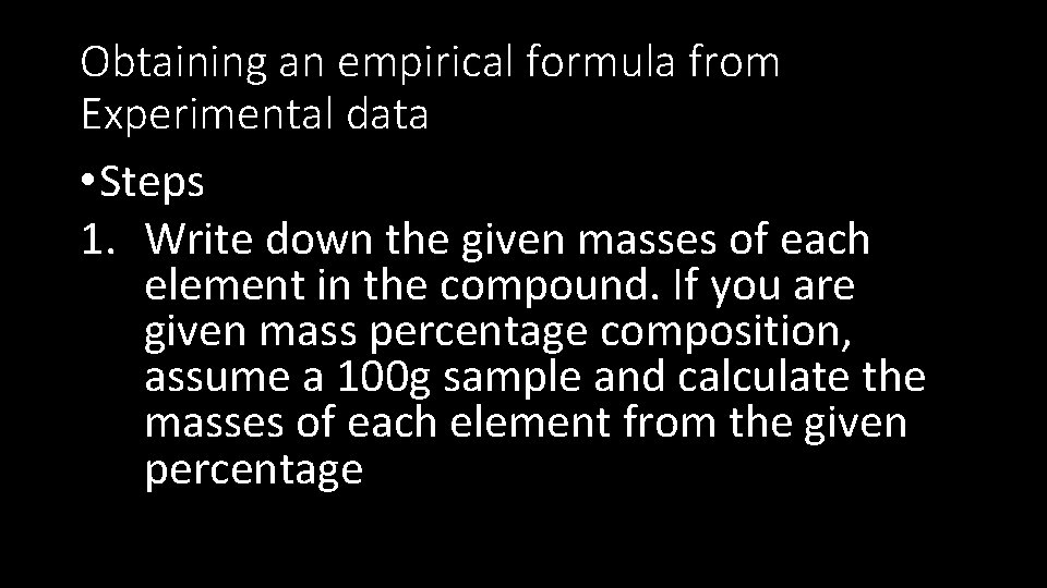 Obtaining an empirical formula from Experimental data • Steps 1. Write down the given