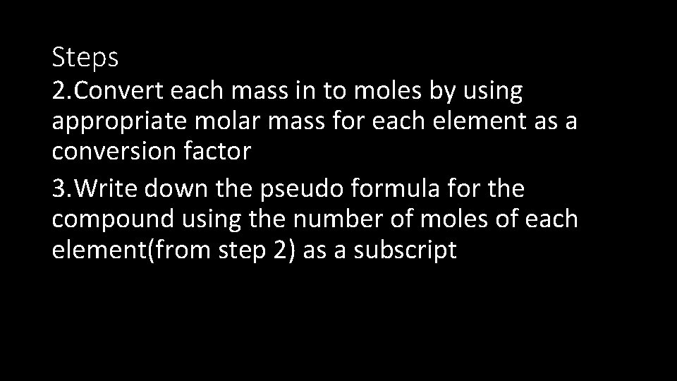 Steps 2. Convert each mass in to moles by using appropriate molar mass for